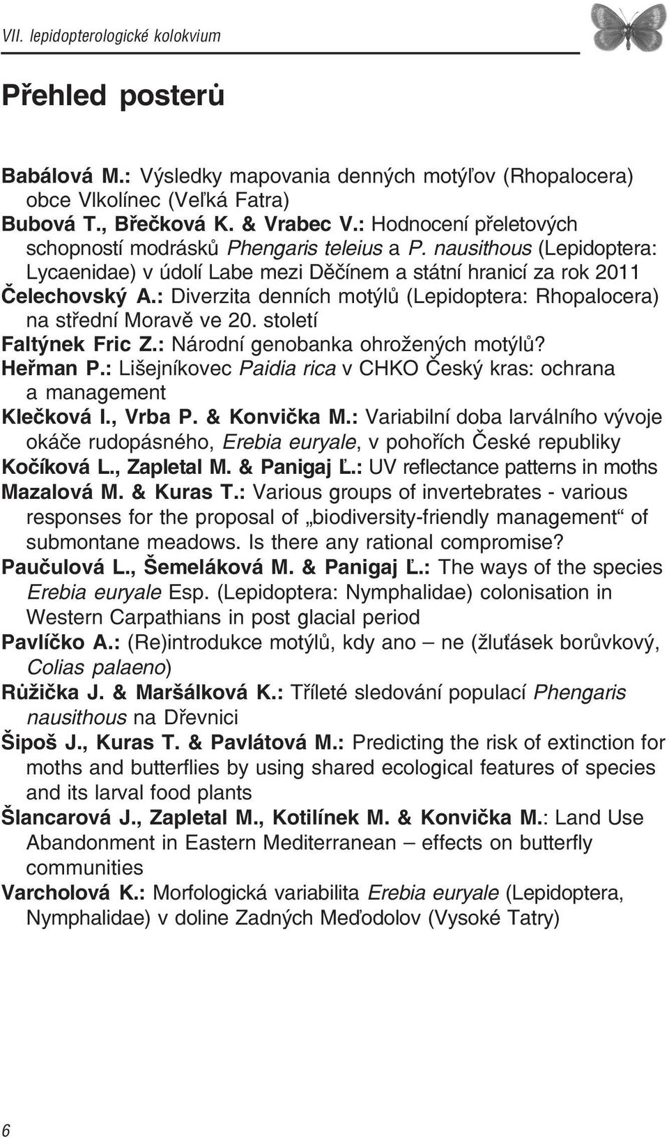 : Diverzita denních motýlů (Lepidoptera: Rhopalocera) na střední Moravě ve 20. století Faltýnek Fric Z.: Národní genobanka ohrožených motýlů? Heřman P.