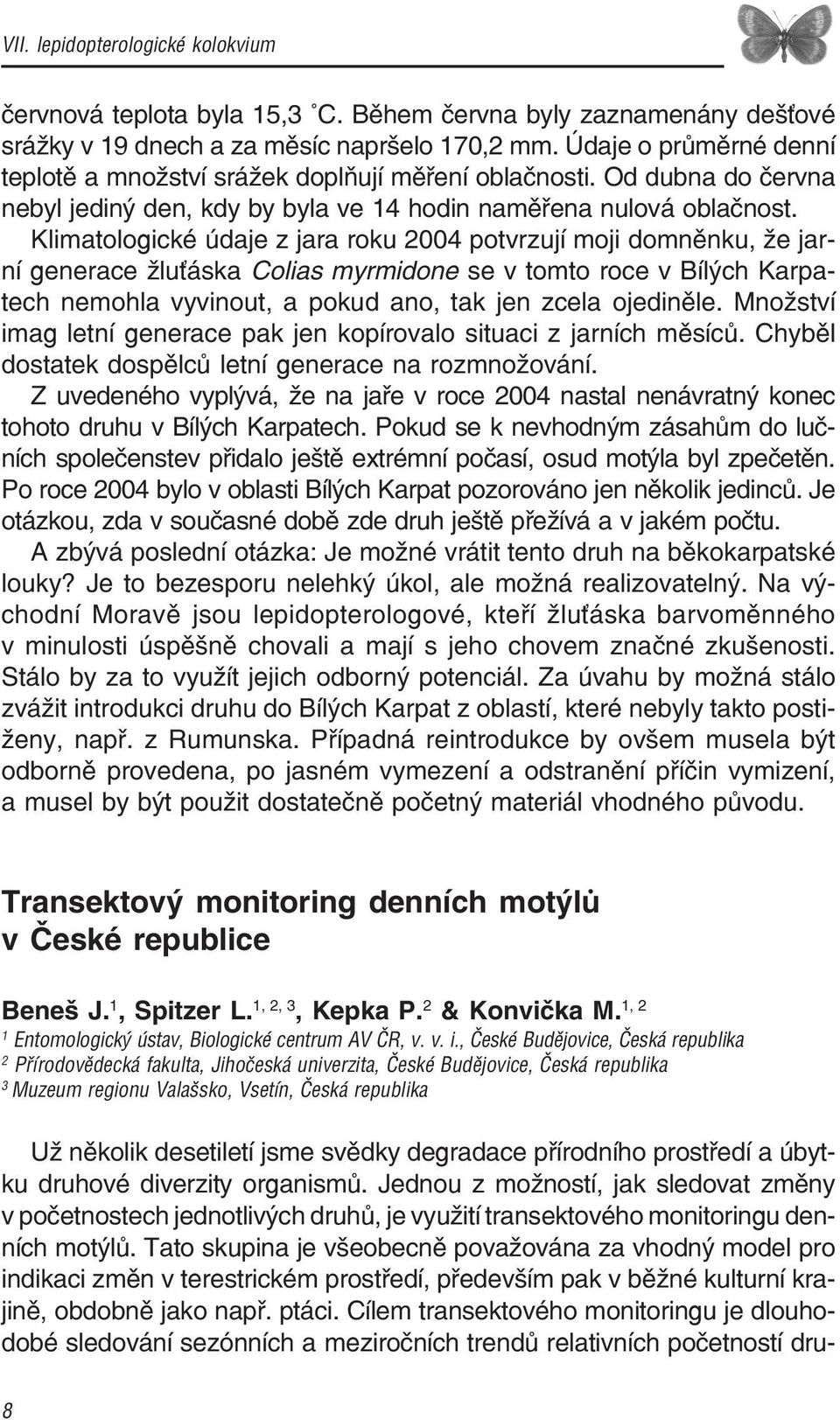 Klimatologické údaje z jara roku 2004 potvrzují moji domněnku, že jar ní generace žluťáska Colias myrmidone se v tomto roce v Bílých Karpa tech nemohla vyvinout, a pokud ano, tak jen zcela ojediněle.
