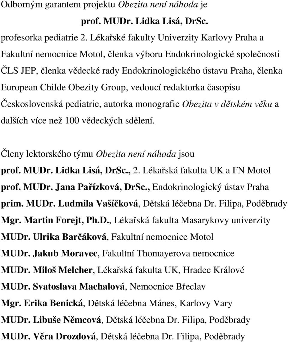 Obezity Group, vedoucí redaktorka časopisu Československá pediatrie, autorka monografie Obezita v dětském věku a dalších více než 100 vědeckých sdělení.