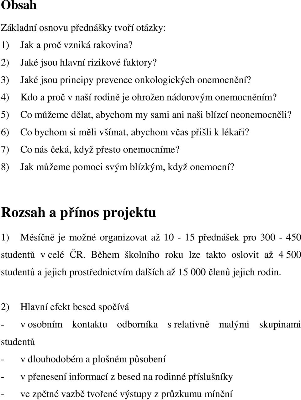 7) Co nás čeká, když přesto onemocníme? 8) Jak můžeme pomoci svým blízkým, když onemocní? Rozsah a přínos projektu 1) Měsíčně je možné organizovat až 10-15 přednášek pro 300-450 studentů v celé ČR.