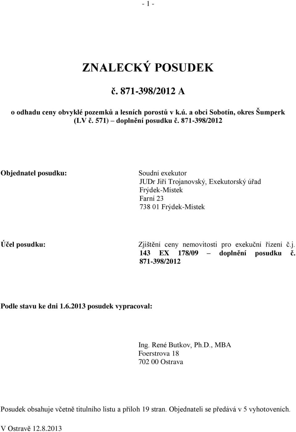 ceny nemovitosti pro exekuční řízení č.j. 143 EX 178/09 doplnění posudku č. 871-398/2012 Podle stavu ke dni 1.6.2013 posudek vypracoval: Ing.