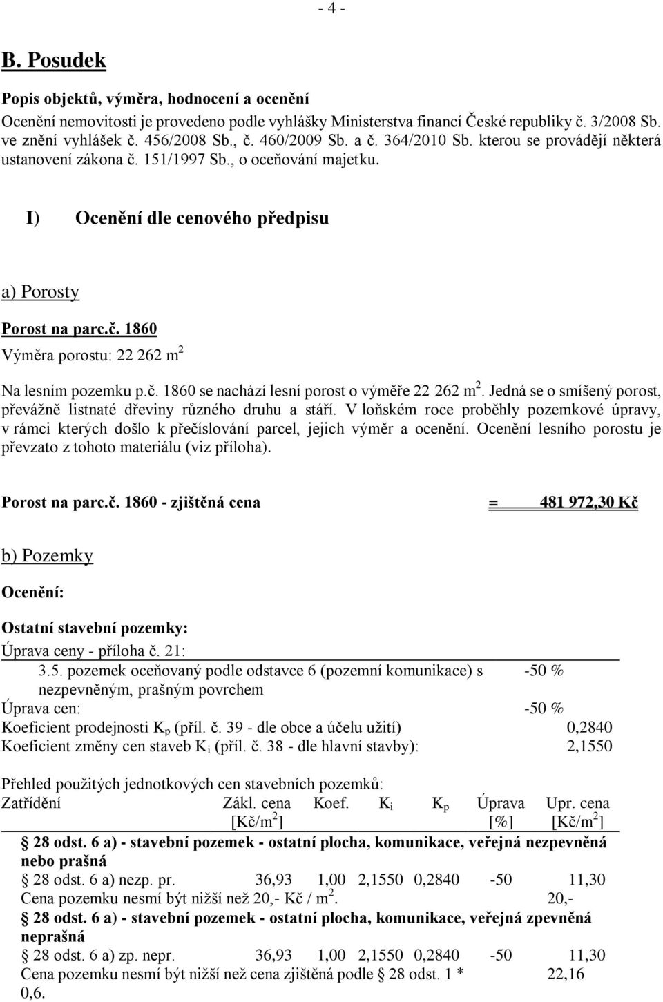 č. 1860 se nachází lesní porost o výměře 22 262 m 2. Jedná se o smíšený porost, převážně listnaté dřeviny různého druhu a stáří.