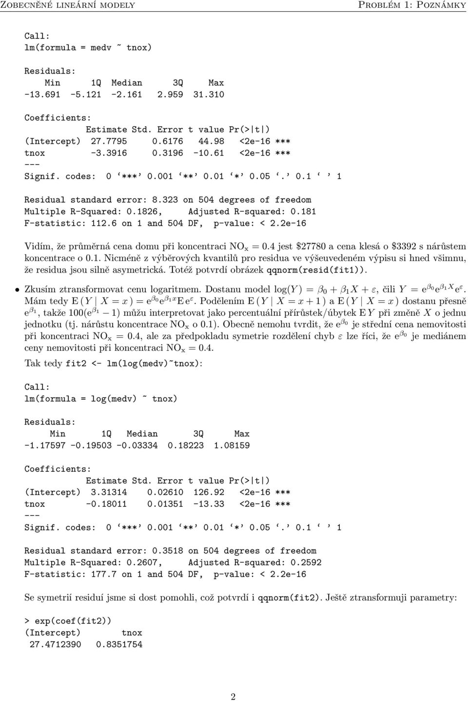 2e-16 Vidím,žeprůměrnácenadomupřikoncentraciNO x =0.4jest$27780acenaklesáo$3392snárůstem koncentrace o 0.1. Nicméně z výběrových kvantilů pro residua ve výšeuvedeném výpisu si hned všimnu, že residua jsou silně asymetrická.