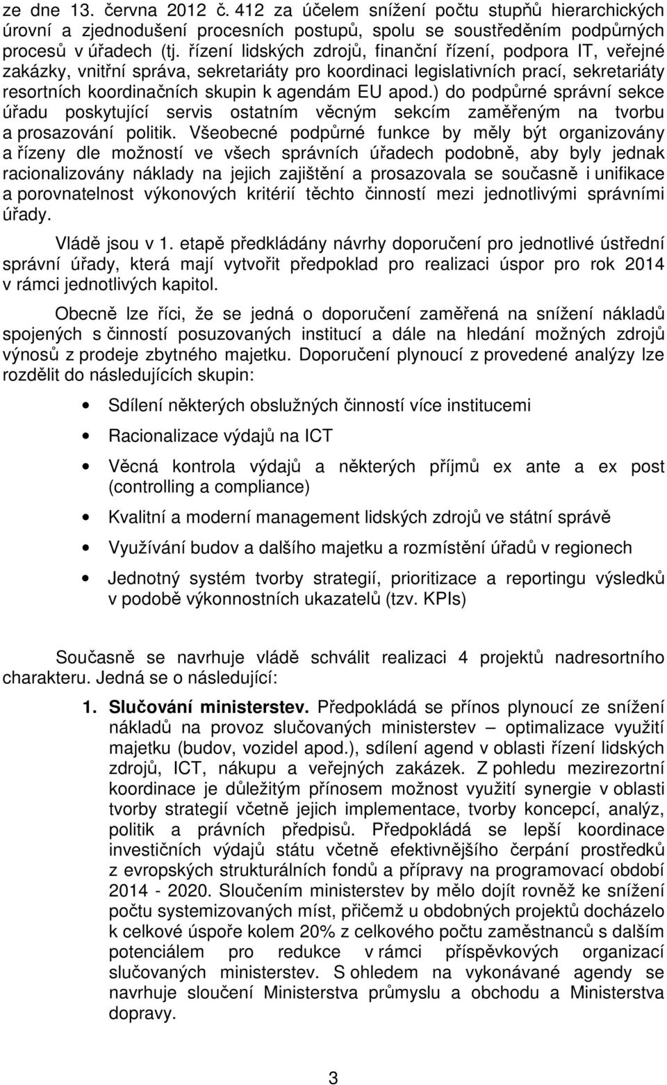 ) do podpůrné správní sekce úřadu poskytující servis ostatním věcným sekcím zaměřeným na tvorbu a prosazování politik.