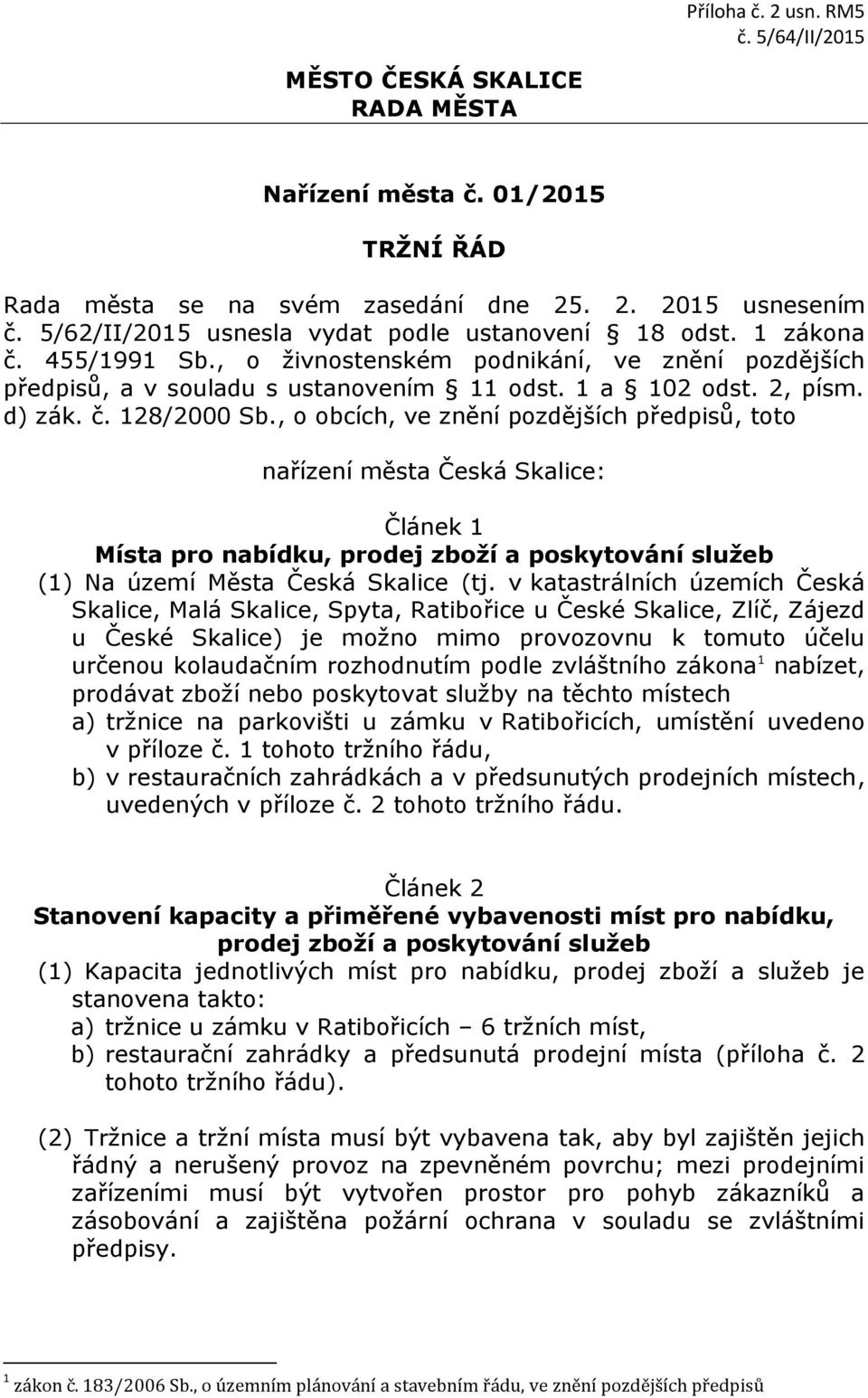 d) zák. č. 128/2000 Sb., o obcích, ve znění pozdějších předpisů, toto nařízení města Česká Skalice: Článek 1 Místa pro nabídku, prodej zboží a poskytování služeb (1) Na území Města Česká Skalice (tj.