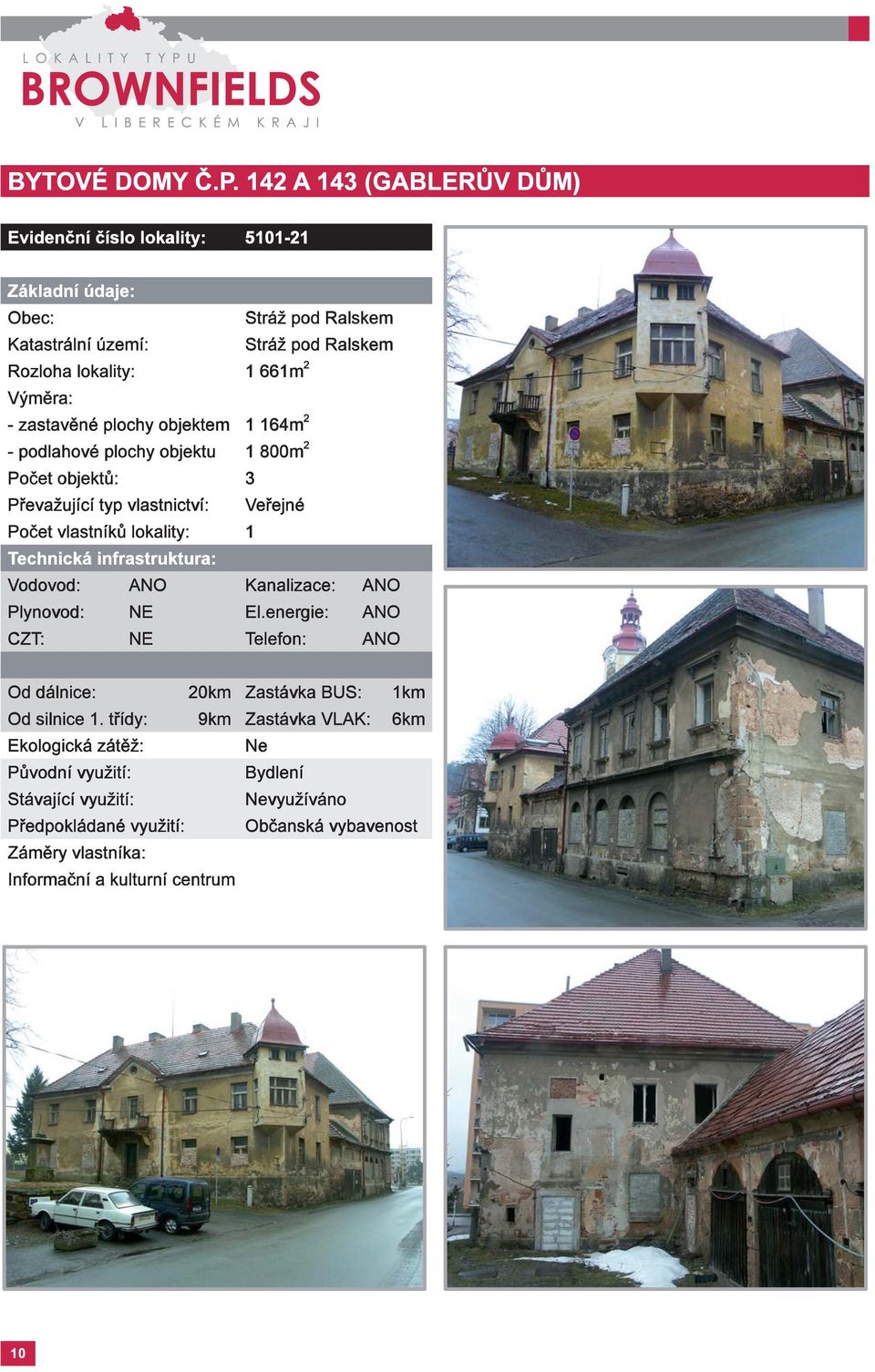 Rozloha lokality: 1 661m 2 - zastavěné plochy objektem 1 164m 2 - podlahové plochy objektu 1 800m