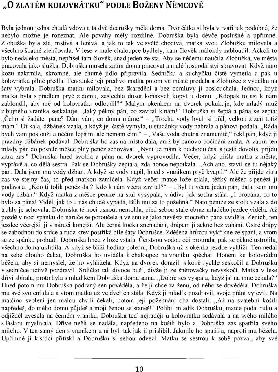 V lese v malé chaloupce bydlely, kam člověk málokdy zabloudil. Ačkoli to bylo nedaleko města, nepřišel tam člověk, snad jeden ze sta. Aby se něčemu naučila Zlobužka, ve města pracovala jako služka.
