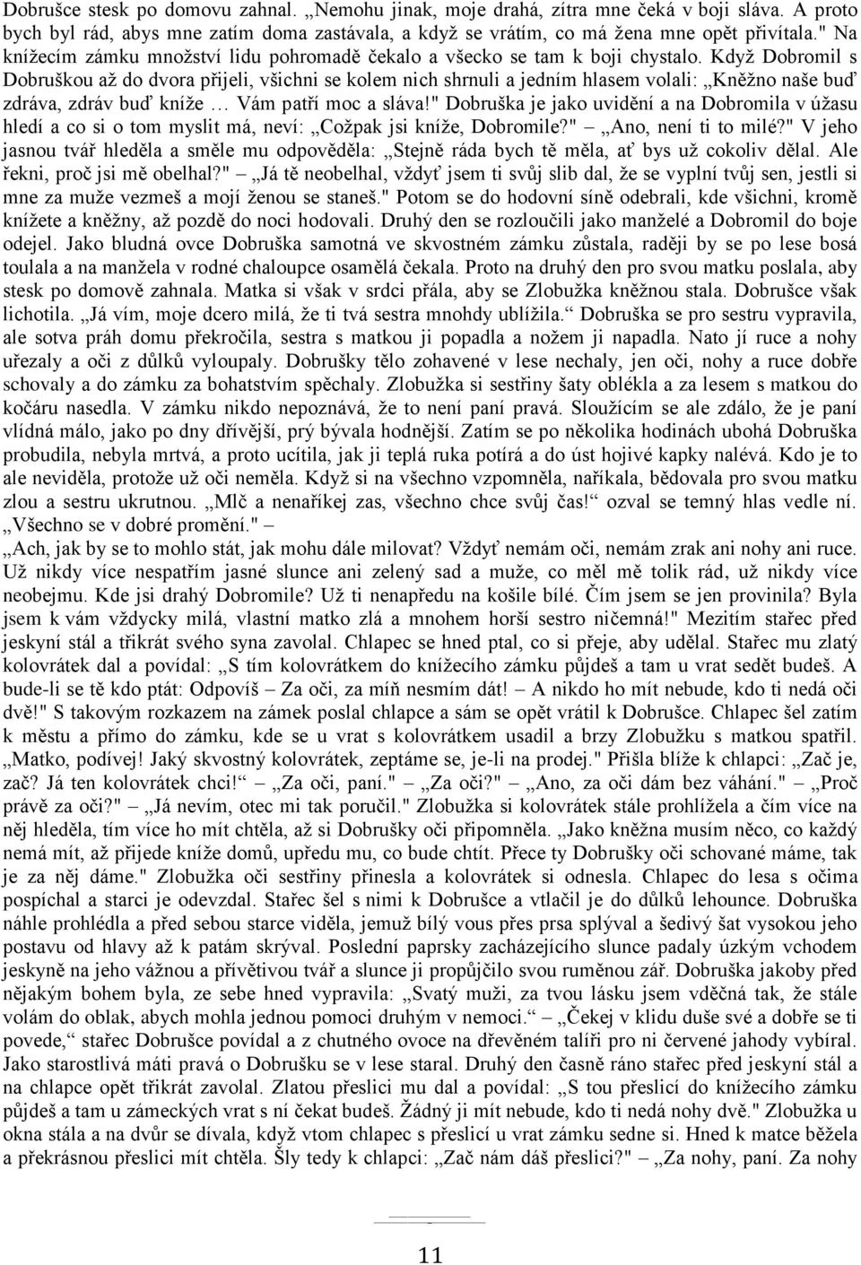 Když Dobromil s Dobruškou až do dvora přijeli, všichni se kolem nich shrnuli a jedním hlasem volali: Kněžno naše buď zdráva, zdráv buď kníže Vám patří moc a sláva!
