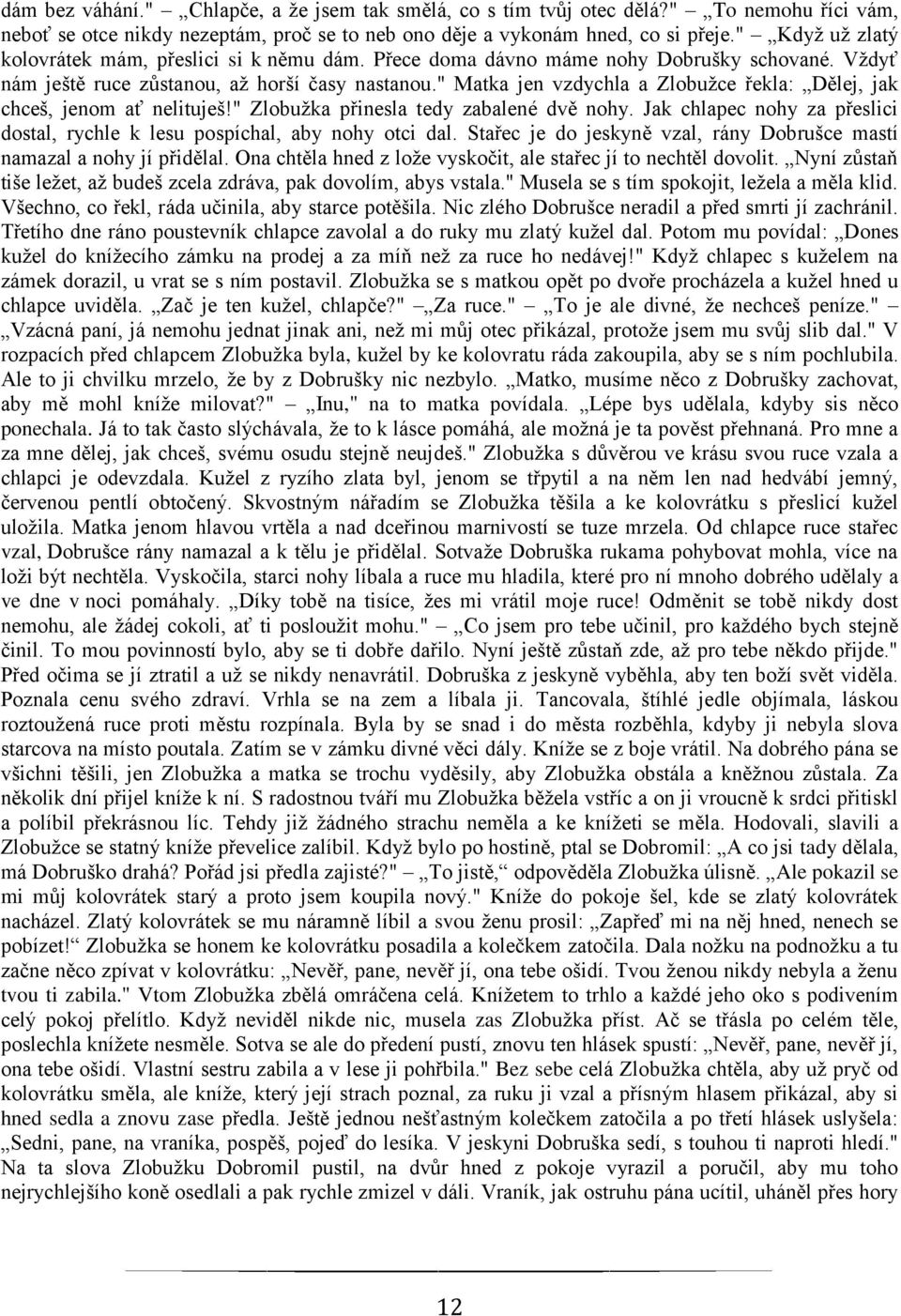 " Matka jen vzdychla a Zlobužce řekla: Dělej, jak chceš, jenom ať nelituješ!" Zlobužka přinesla tedy zabalené dvě nohy. Jak chlapec nohy za přeslici dostal, rychle k lesu pospíchal, aby nohy otci dal.