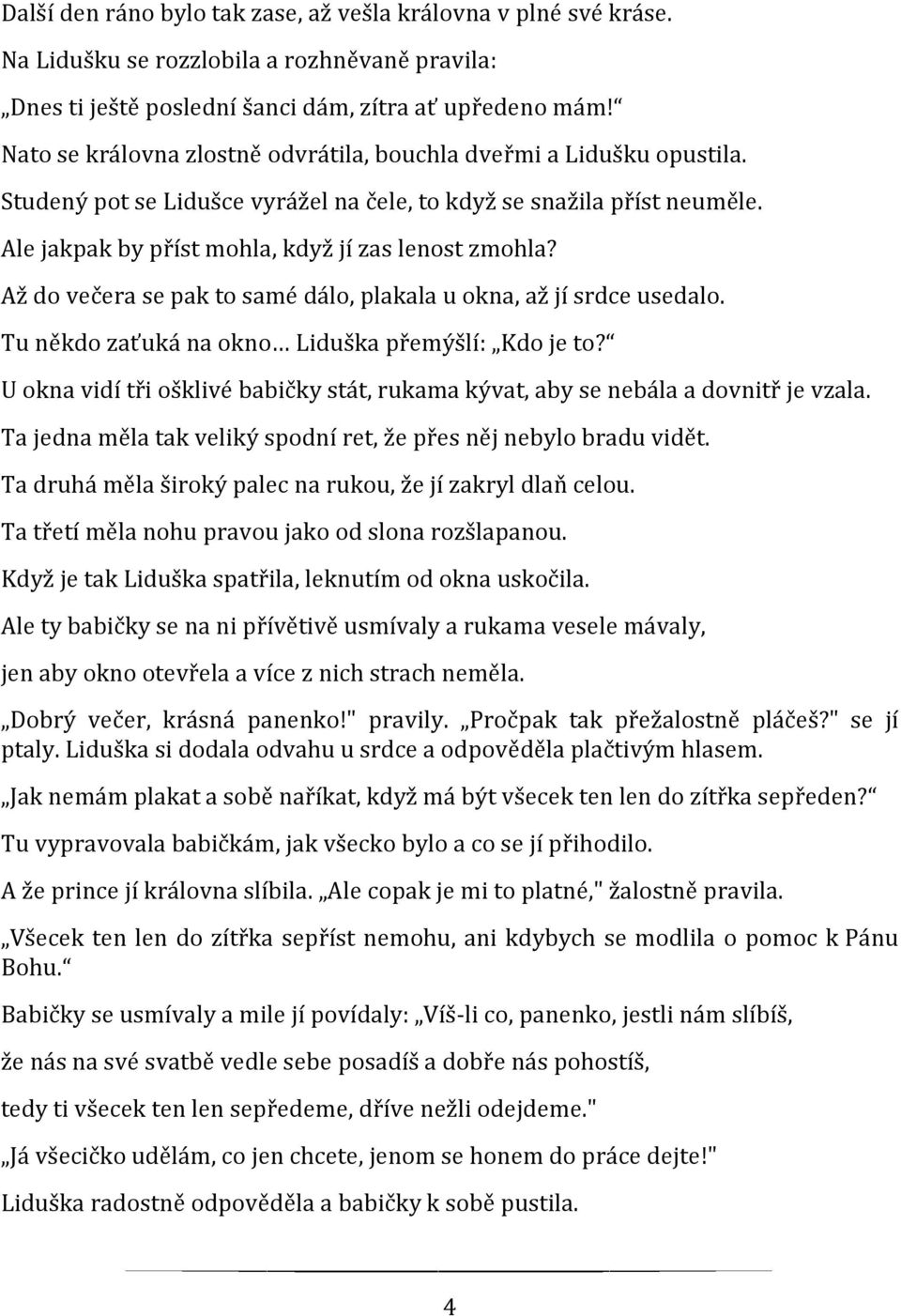 Až do večera se pak to samé dálo, plakala u okna, až jí srdce usedalo. Tu někdo zaťuká na okno Liduška přemýšlí: Kdo je to?