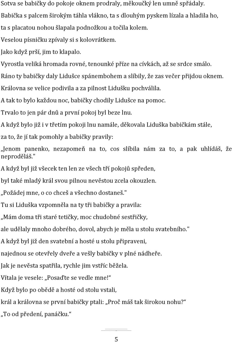 Jako když prší, jim to klapalo. Vyrostla veliká hromada rovné, tenounké příze na cívkách, až se srdce smálo. Ráno ty babičky daly Lidušce spánembohem a slíbily, že zas večer přijdou oknem.