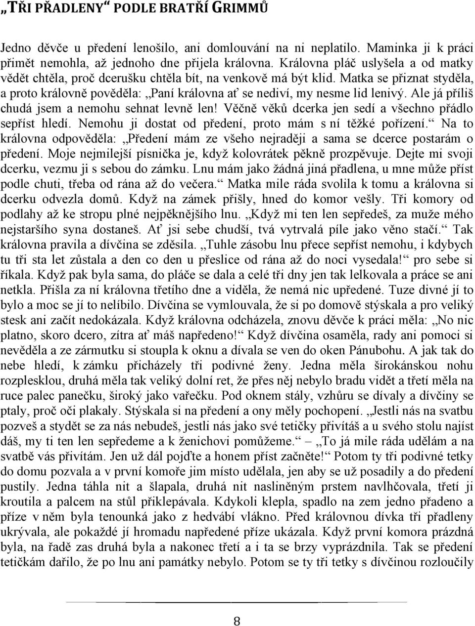 Ale já příliš chudá jsem a nemohu sehnat levně len! Věčně věků dcerka jen sedí a všechno přádlo sepříst hledí. Nemohu ji dostat od předení, proto mám s ní těžké pořízení.
