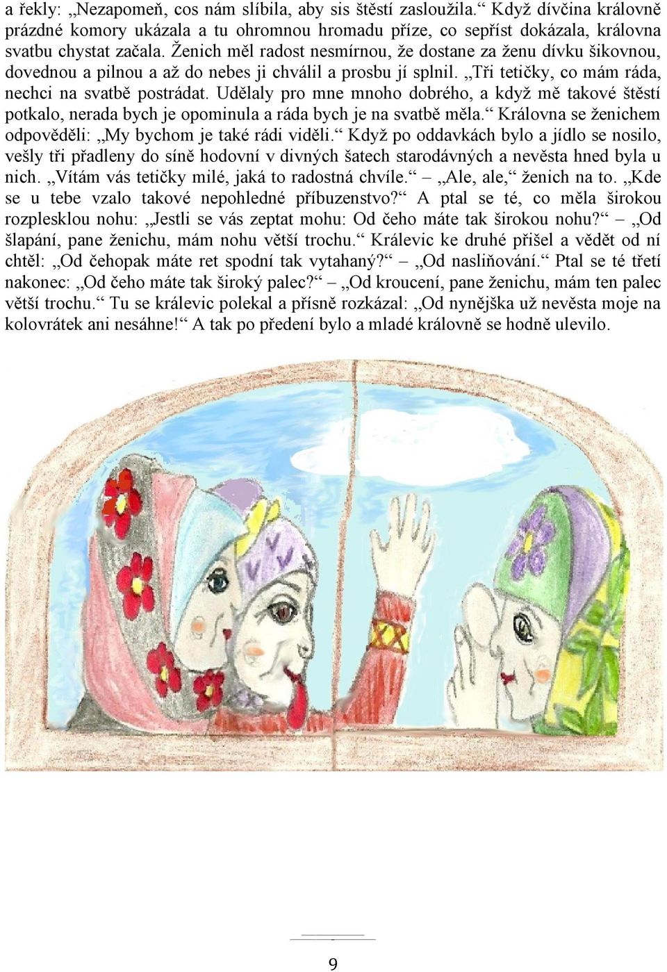 Udělaly pro mne mnoho dobrého, a když mě takové štěstí potkalo, nerada bych je opominula a ráda bych je na svatbě měla. Královna se ženichem odpověděli: My bychom je také rádi viděli.