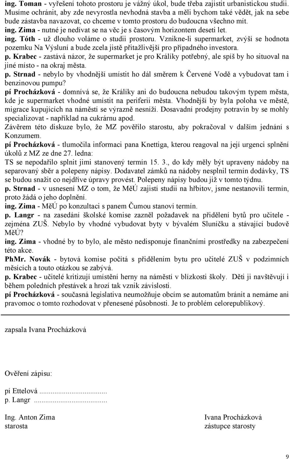 Zima - nutné je nedívat se na věc je s časovým horizontem deseti let. ing. Tóth - už dlouho voláme o studii prostoru.