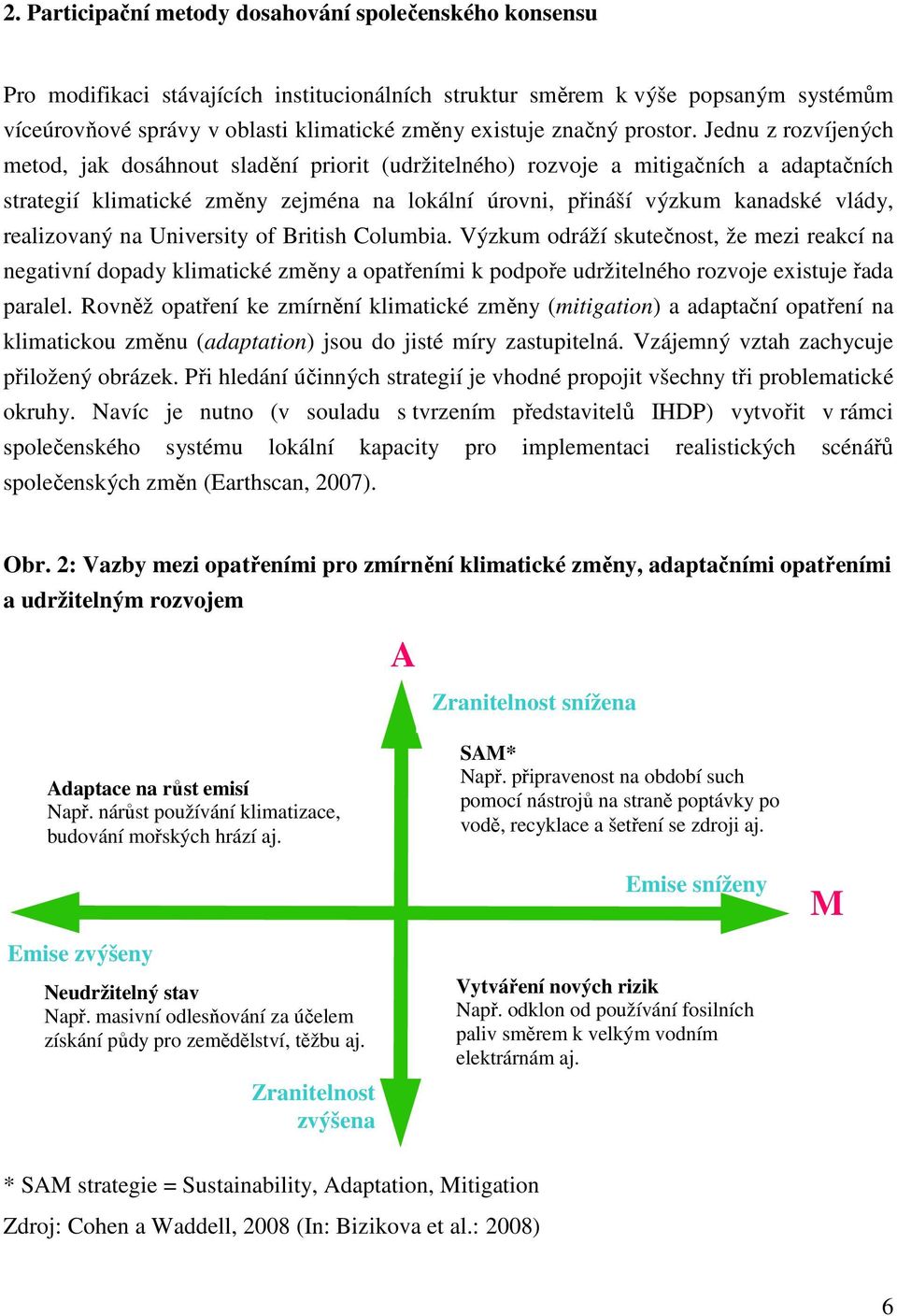 Jednu z rozvíjených metod, jak dosáhnout sladění priorit (udržitelného) rozvoje a mitigačních a adaptačních strategií klimatické změny zejména na lokální úrovni, přináší výzkum kanadské vlády,
