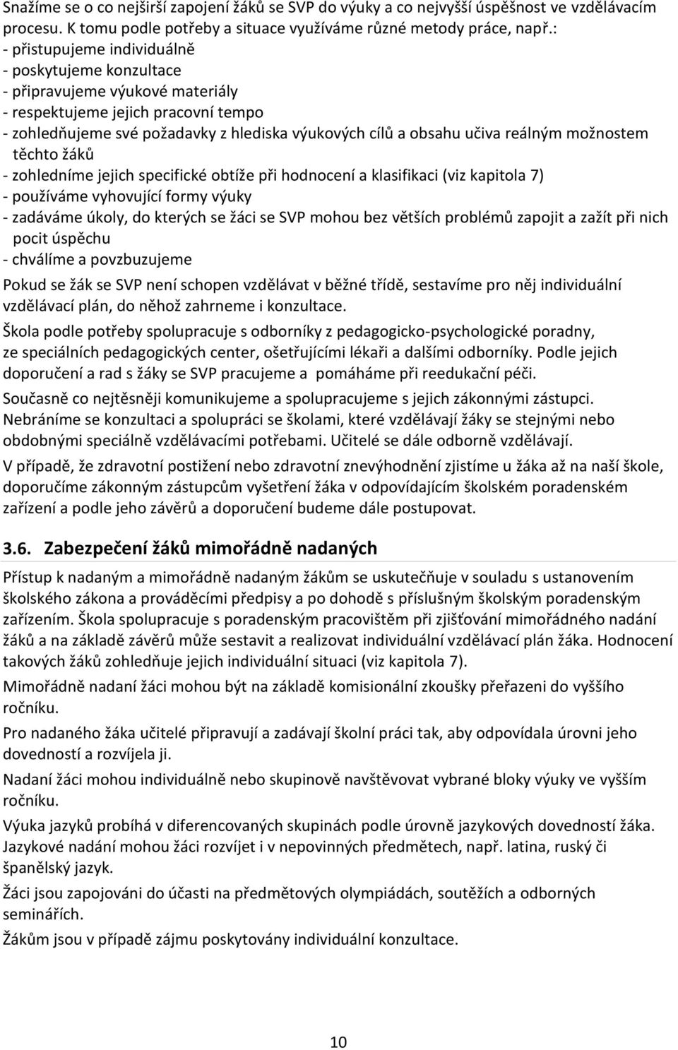 reálným možnostem těchto žáků - zohledníme jejich specifické obtíže při hodnocení a klasifikaci (viz kapitola 7) - používáme vyhovující formy výuky - zadáváme úkoly, do kterých se žáci se SVP mohou