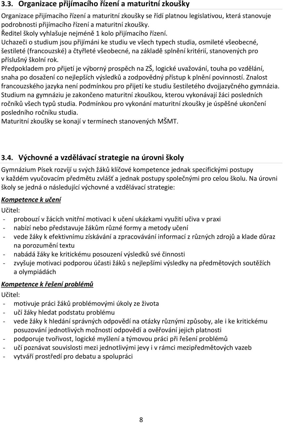 Uchazeči o studium jsou přijímáni ke studiu ve všech typech studia, osmileté všeobecné, šestileté (francouzské) a čtyřleté všeobecné, na základě splnění kritérií, stanovených pro příslušný školní rok.