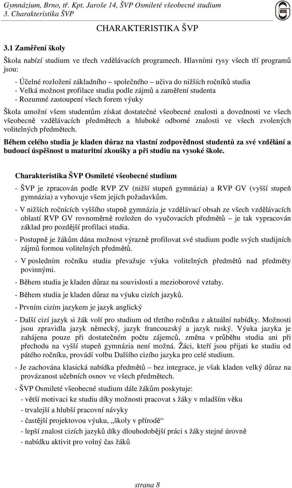 všech forem výuky Škola umožní všem studentům získat dostatečné všeobecné znalosti a dovednosti ve všech všeobecně vzdělávacích předmětech a hluboké odborné znalosti ve všech zvolených volitelných
