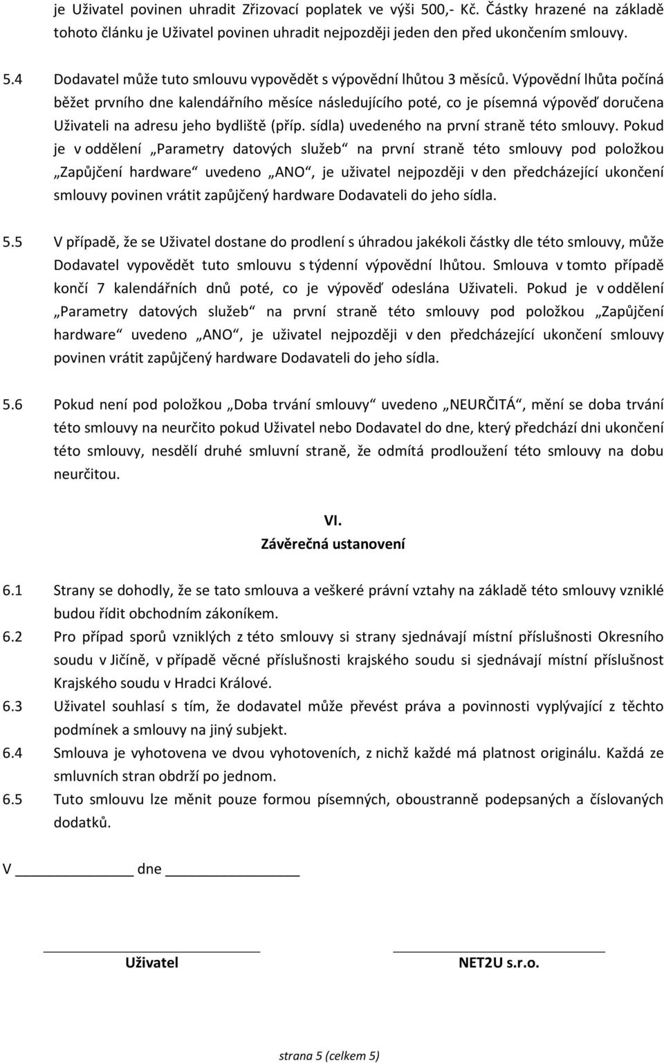 Pokud je v oddělení Parametry datových služeb na první straně této smlouvy pod položkou Zapůjčení hardware uvedeno ANO, je uživatel nejpozději v den předcházející ukončení smlouvy povinen vrátit