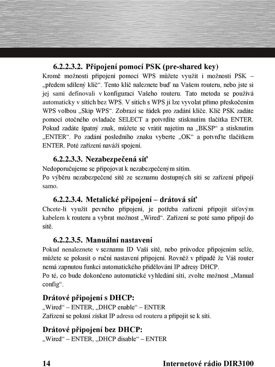 V sítích s WPS ji lze vyvolat přímo přeskočením WPS volbou Skip WPS. Zobrazí se řádek pro zadání klíče. Klíč PSK zadáte pomocí otočného ovladače SELECT a potvrdíte stisknutím tlačítka ENTER.