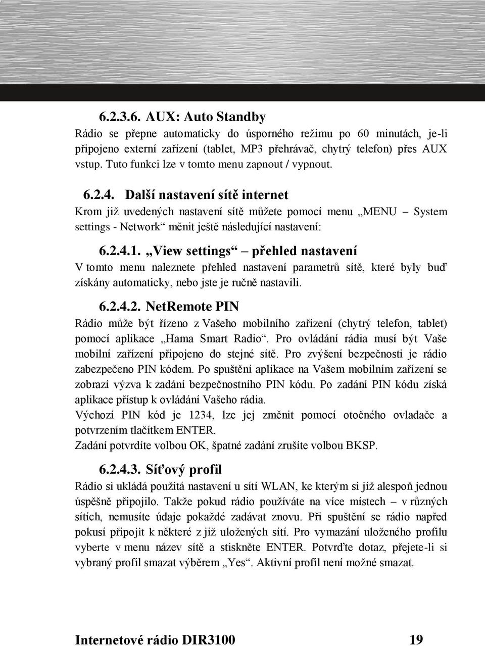 Další nastavení sítě internet Krom již uvedených nastavení sítě můžete pomocí menu MENU System settings - Network měnit ještě následující nastavení: 6.2.4.1.