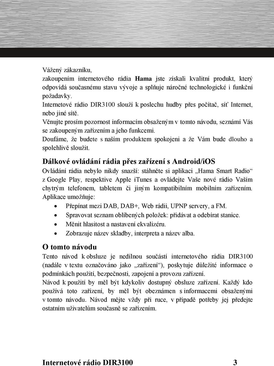 Věnujte prosím pozornost informacím obsaženým v tomto návodu, seznámí Vás se zakoupeným zařízením a jeho funkcemi.