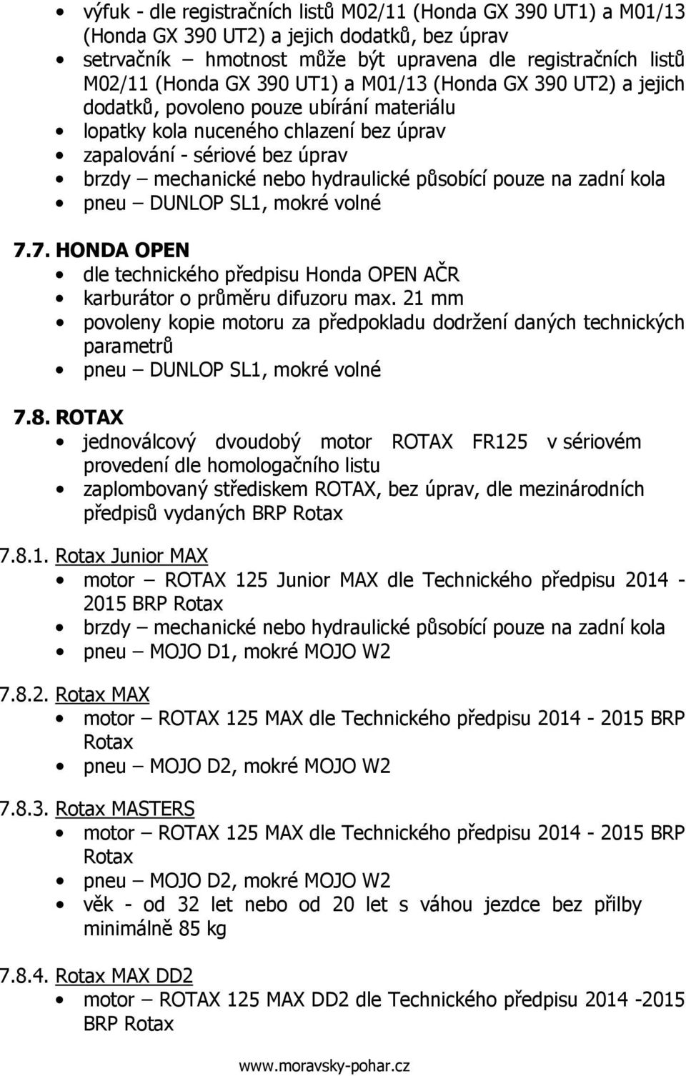 pouze na zadní kola pneu DUNLOP SL1, mokré volné 7.7. HONDA OPEN dle technického předpisu Honda OPEN AČR karburátor o průměru difuzoru max.