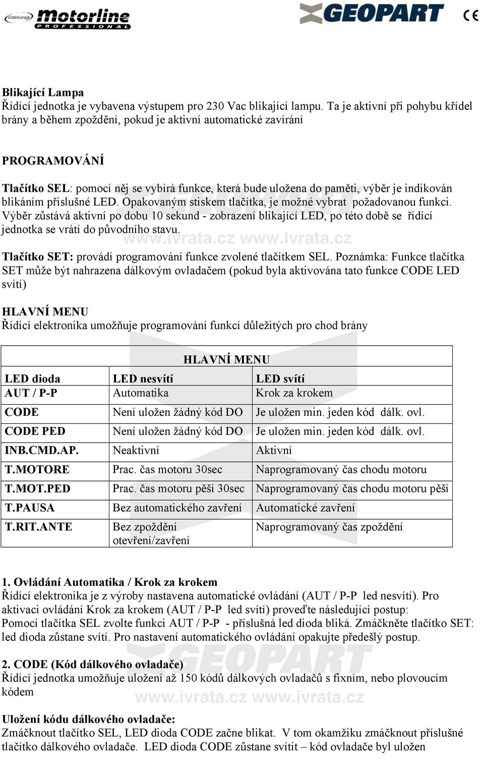 blikáním příslušné LED. Opakovaným stiskem tlačítka, je možné vybrat požadovanou funkci.