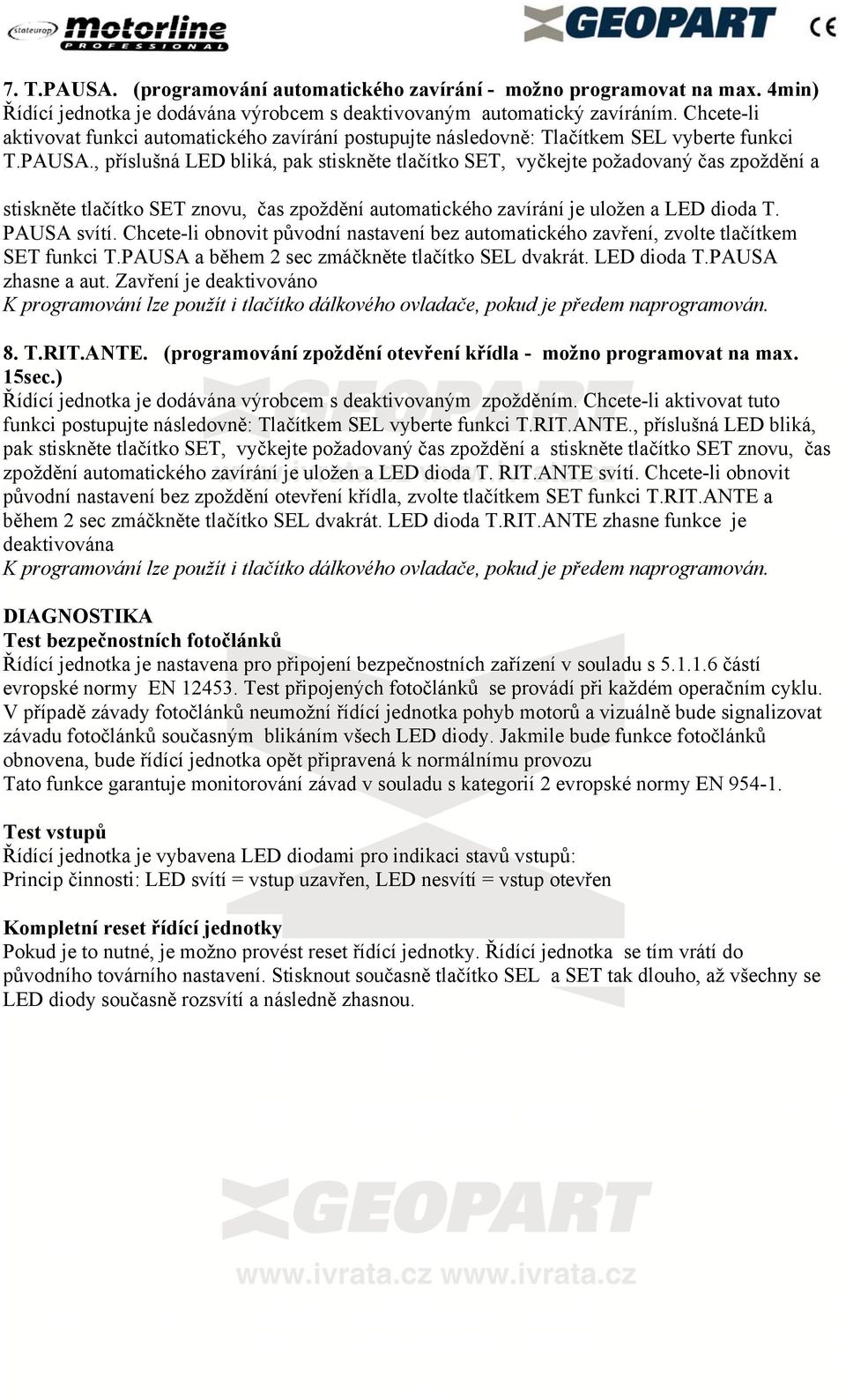 , příslušná LED bliká, pak stiskněte tlačítko SET, vyčkejte požadovaný čas zpoždění a stiskněte tlačítko SET znovu, čas zpoždění automatického zavírání je uložen a LED dioda T. PAUSA svítí.