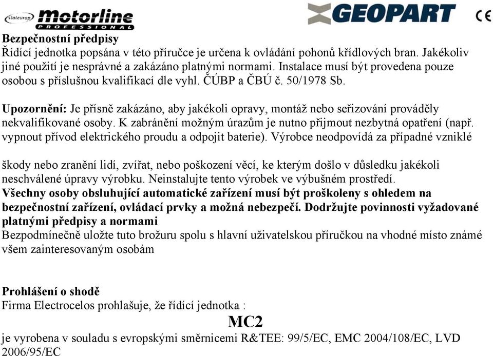 Upozornění: Je přísně zakázáno, aby jakékoli opravy, montáž nebo seřizování prováděly nekvalifikované osoby. K zabránění možným úrazům je nutno přijmout nezbytná opatření (např.