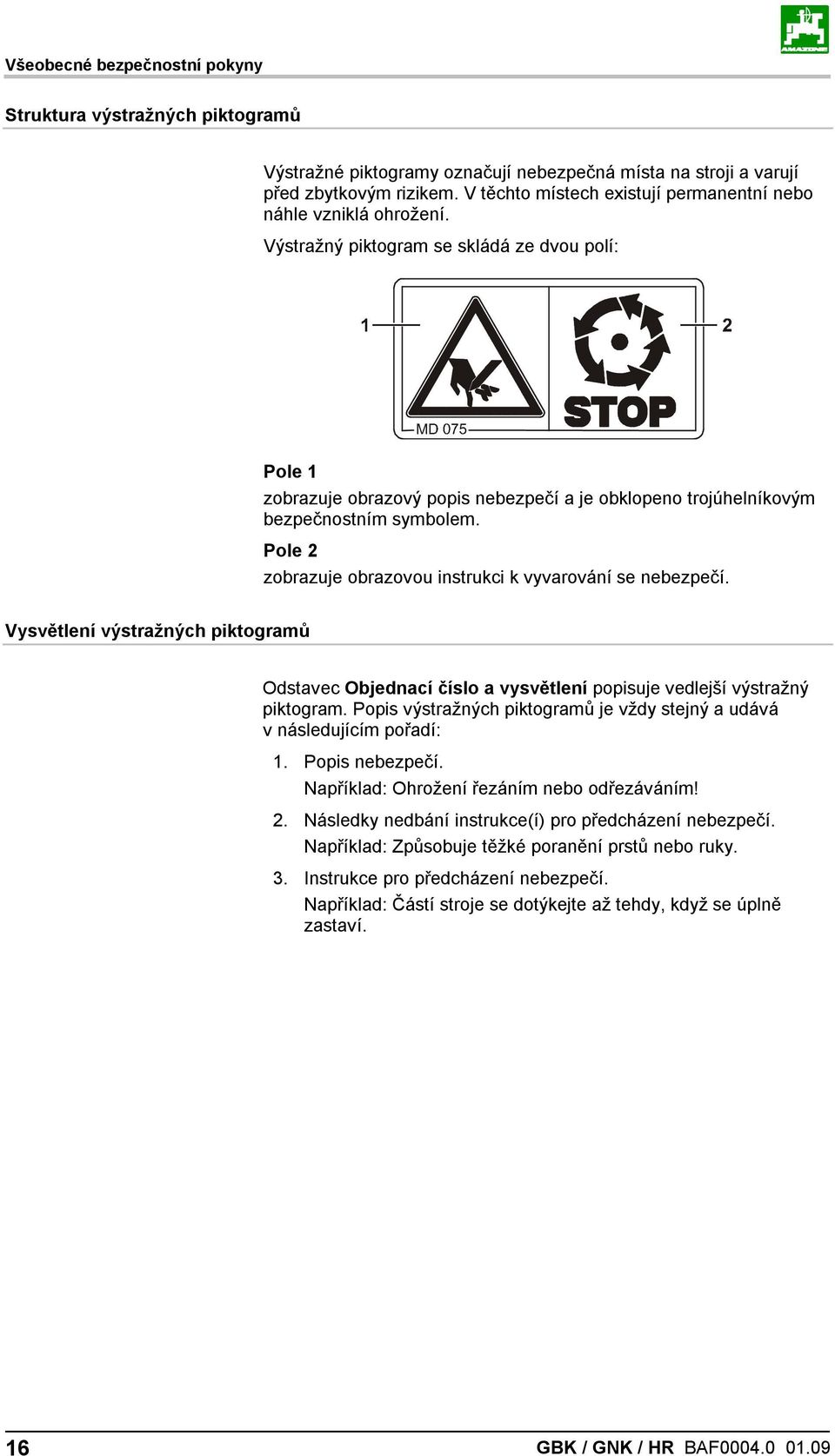Výstražný piktogram se skládá ze dvou polí: Pole 1 zobrazuje obrazový popis nebezpečí a je obklopeno trojúhelníkovým bezpečnostním symbolem.