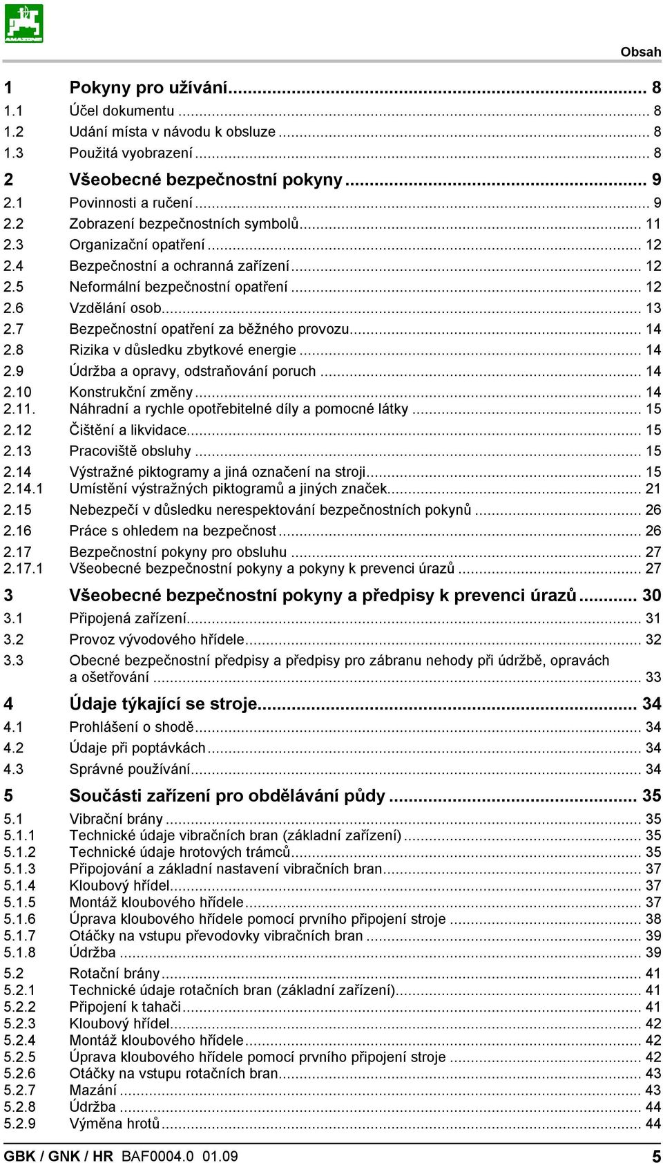 8 Rizika v důsledku zbytkové energie... 14 2.9 Údržba a opravy, odstraňování poruch... 14 2.10 2.11. Konstrukční změny... 14 Náhradní a rychle opotřebitelné díly a pomocné látky... 15 2.