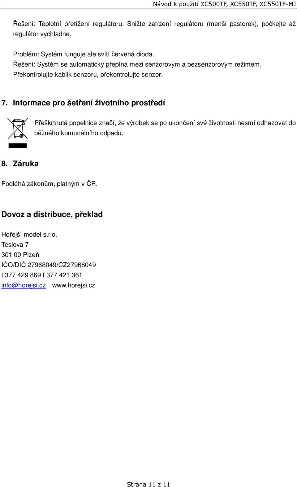 Informace pro šetření životního prostředí Přeškrtnutá popelnice značí, že výrobek se po ukončení své životnosti nesmí odhazovat do běžného komunálního odpadu. 8.