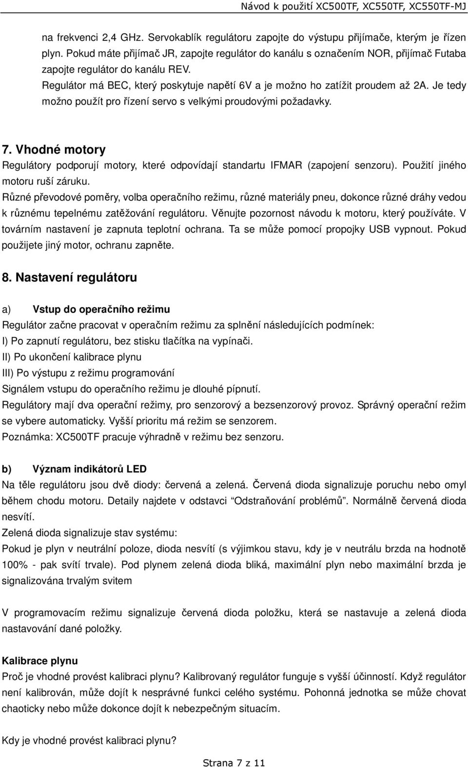 Je tedy možno použít pro řízení servo s velkými proudovými požadavky. 7. Vhodné motory Regulátory podporují motory, které odpovídají standartu IFMAR (zapojení senzoru).