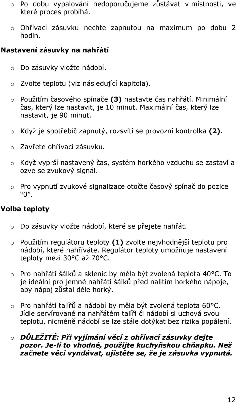 Minimální čas, který lze nastavit, je 10 minut. Maximální čas, který lze nastavit, je 90 minut. o Když je spotřebič zapnutý, rozsvítí se provozní kontrolka (2). o Zavřete ohřívací zásuvku.
