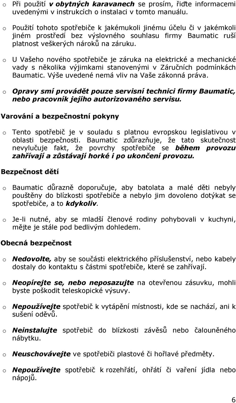 o U Vašeho nového spotřebiče je záruka na elektrické a mechanické vady s několika výjimkami stanovenými v Záručních podmínkách Baumatic. Výše uvedené nemá vliv na Vaše zákonná práva.