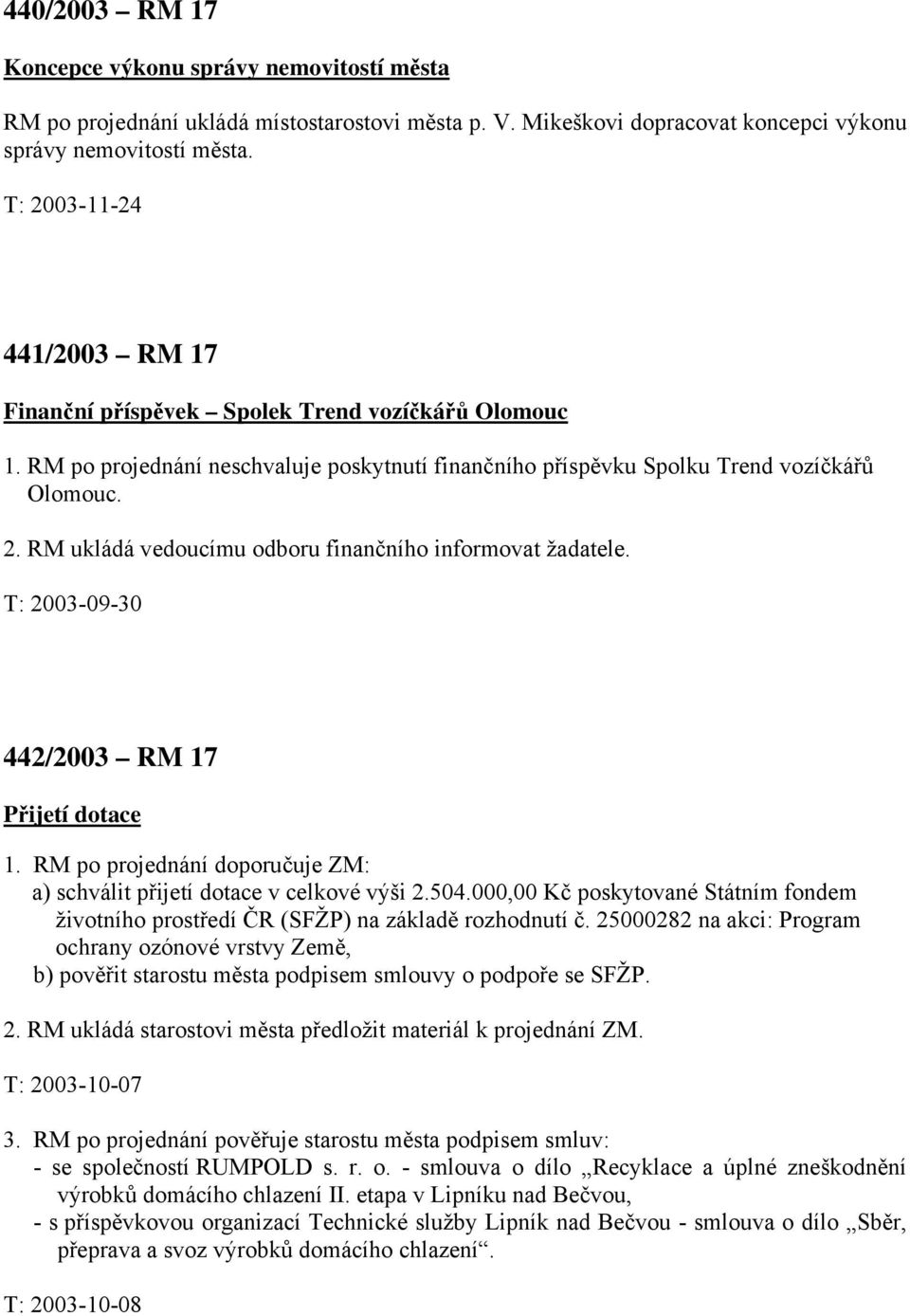 T: 2003-09-30 442/2003 RM 17 Přijetí dotace 1. RM po projednání doporučuje ZM: a) schválit přijetí dotace v celkové výši 2.504.