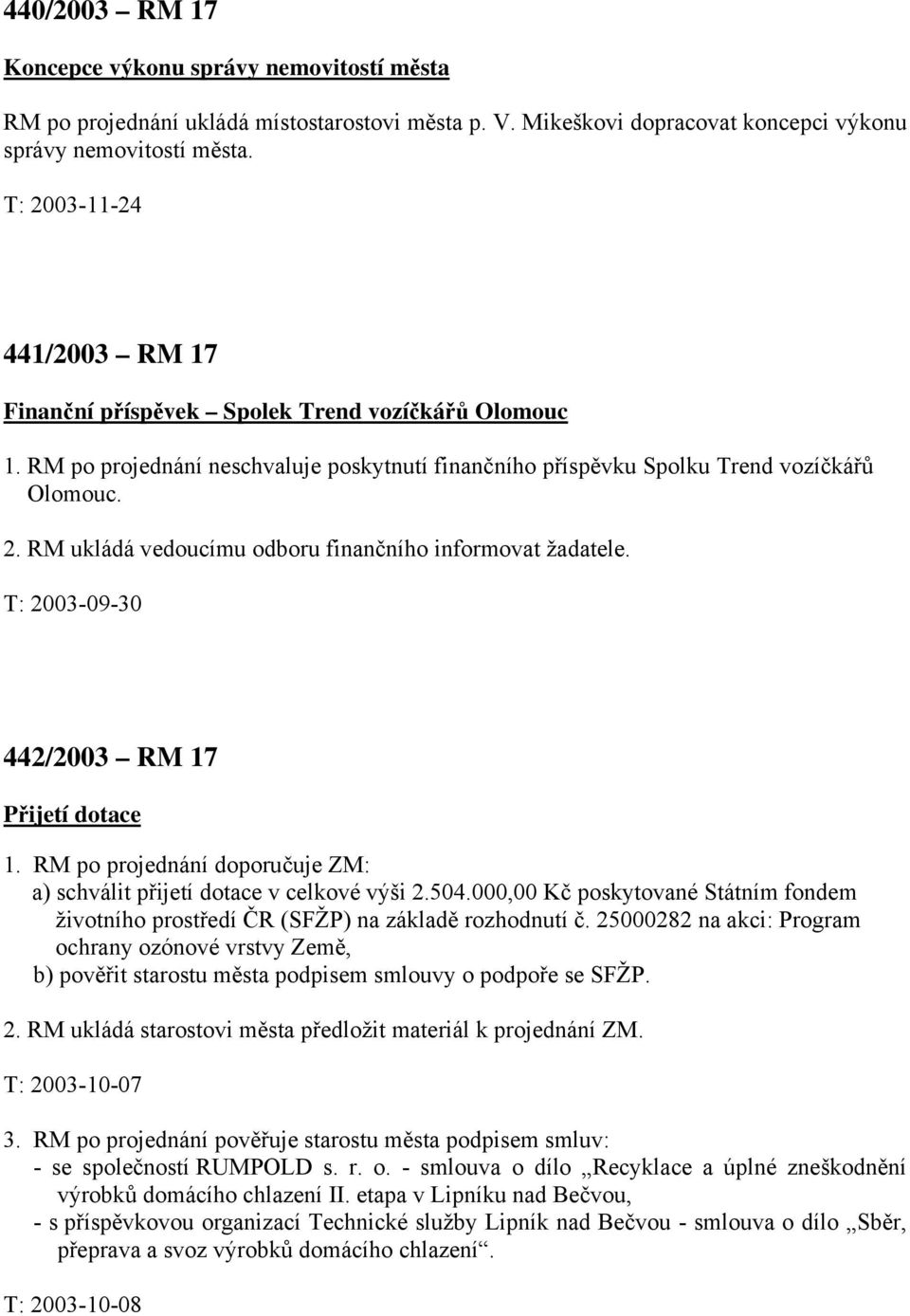 T: 2003-09-30 442/2003 RM 17 Přijetí dotace 1. RM po projednání doporučuje ZM: a) schválit přijetí dotace v celkové výši 2.504.