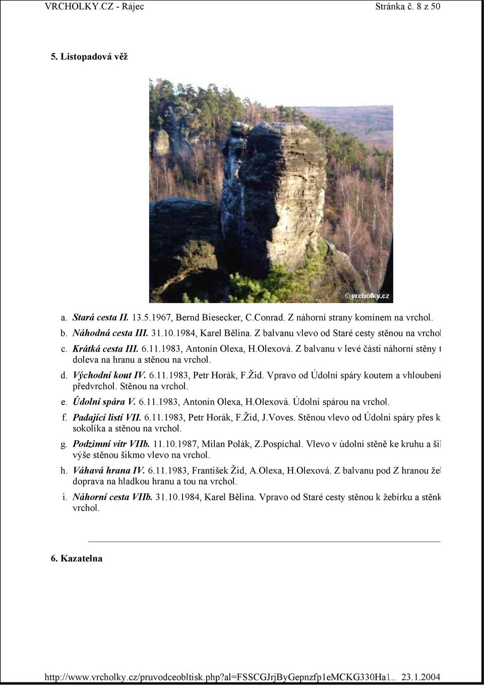 Žid. Vpravo od Údolní spáry koutem a vhloubení před Stěnou na e. Údolní spára V. 6.11.1983, Antonín Olexa, H.Olexová. Údolní spárou na f. Padající listí VII. 6.11.1983, Petr Horák, F.Žid, J.Voves.