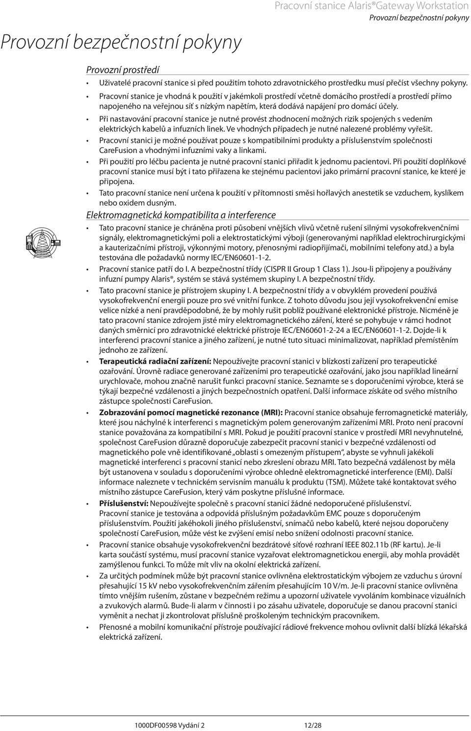 Při nastavování pracovní stanice je nutné provést zhodnocení možných rizik spojených s vedením elektrických kabelů a infuzních linek. Ve vhodných případech je nutné nalezené problémy vyřešit.