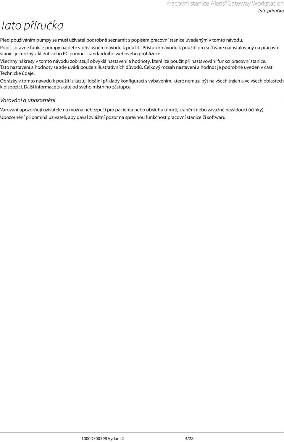 Přístup k návodu k použití pro software nainstalovaný na pracovní stanici je možný z klientského PC pomocí standardního webového prohlížeče.