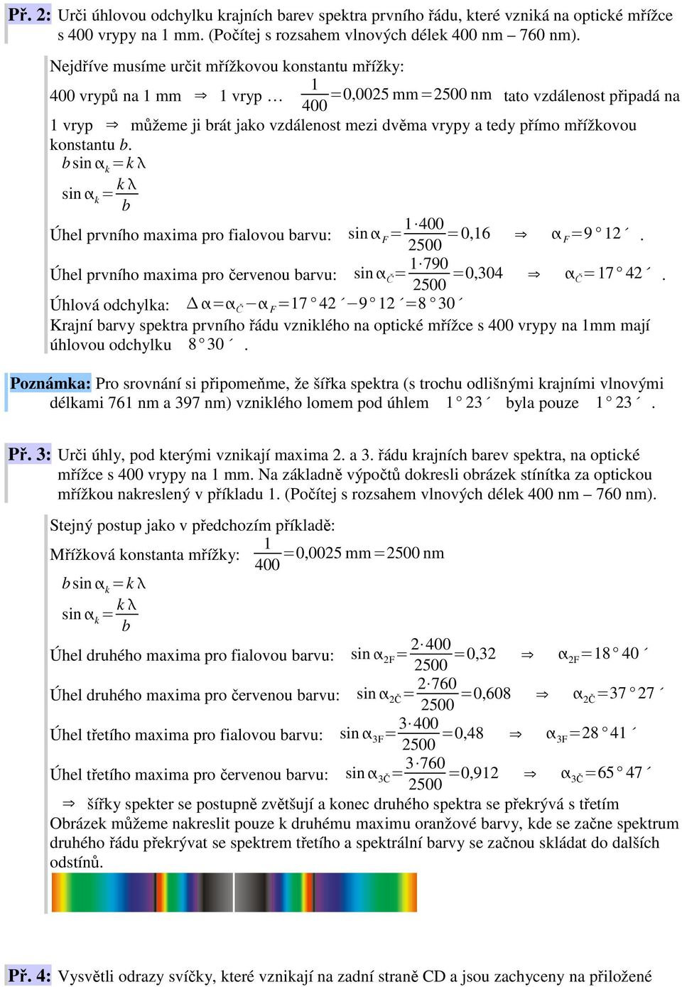 konstantu. = k Úhel prvního maxima pro fialovou arvu: sin F = 400 2500 =0,6 F=9 2. Úhel prvního maxima pro červenou arvu: sin Č = 790 2500 =0,304 Č=7 42.