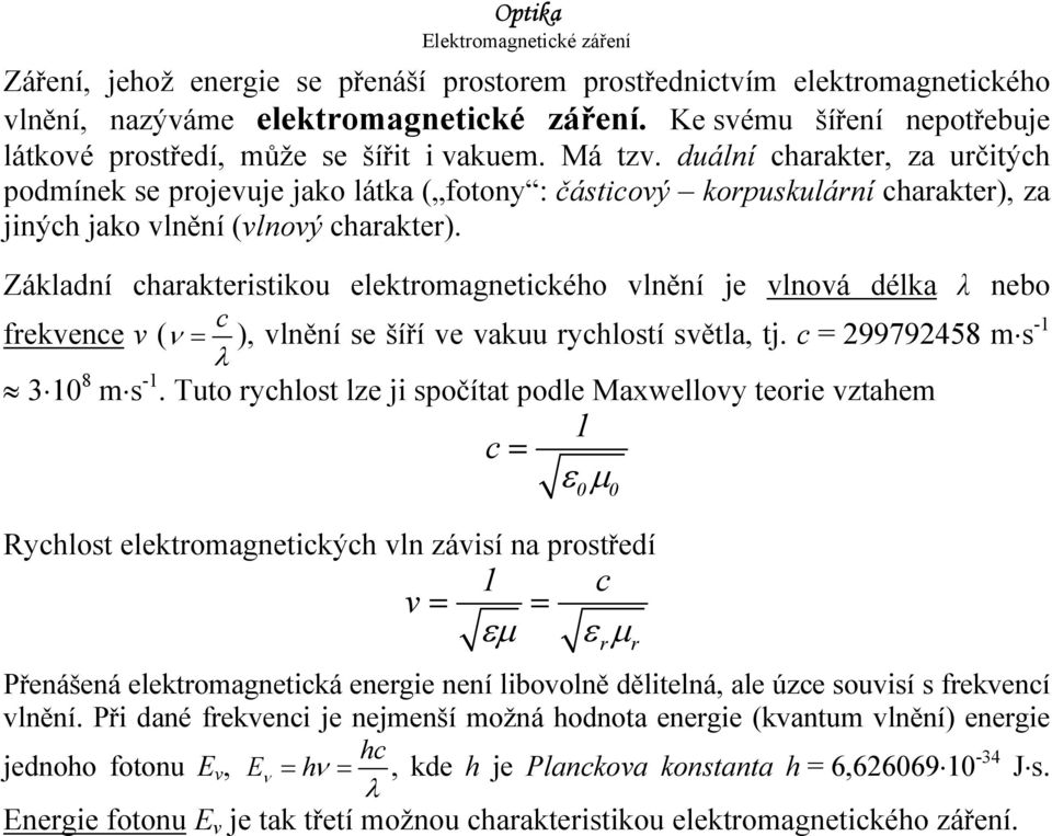 duální charakter, za určitých podmínek se projevuje jako látka ( fotony : částicový korpuskulární charakter), za jiných jako vlnění (vlnový charakter).