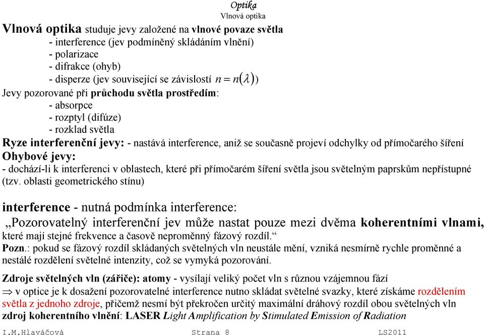 interferenci v oblastech, které při přímočarém šíření světla jsou světelným paprskům nepřístupné (tzv.