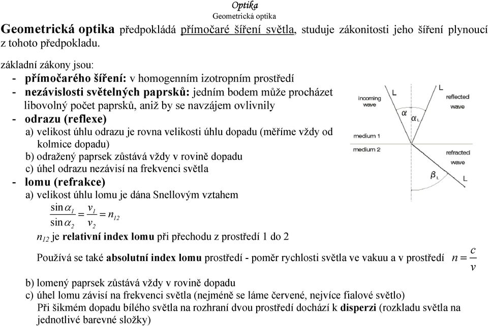 odrazu (reflexe) a) velikost úhlu odrazu je rovna velikosti úhlu dopadu (měříme vždy od kolmice dopadu) b) odražený paprsek zůstává vždy v rovině dopadu c) úhel odrazu nezávisí na frekvenci světla -