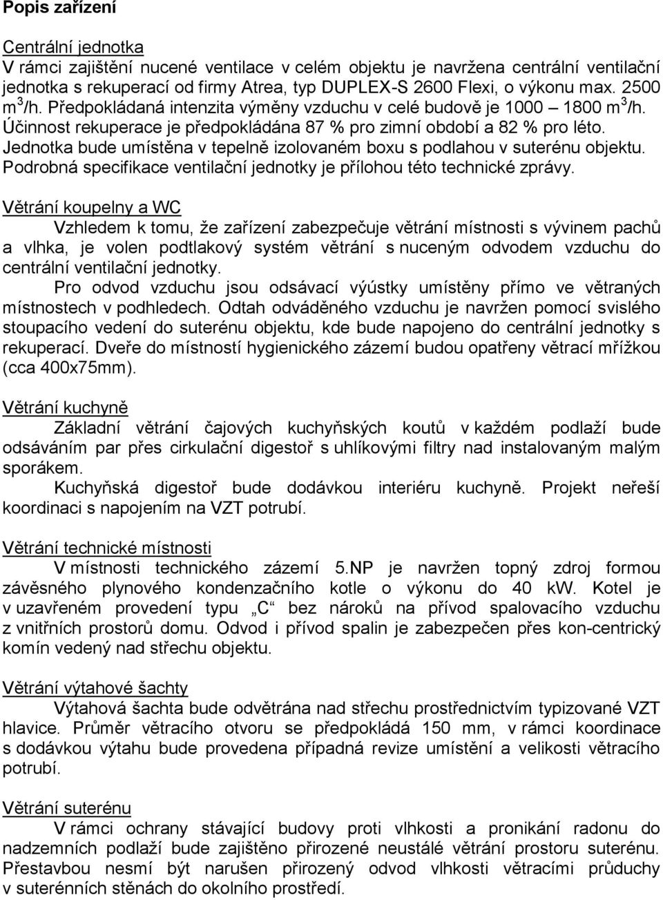 Jednotka bude umístěna v tepelně izolovaném boxu s podlahou v suterénu objektu. Podrobná specifikace ventilační jednotky je přílohou této technické zprávy.