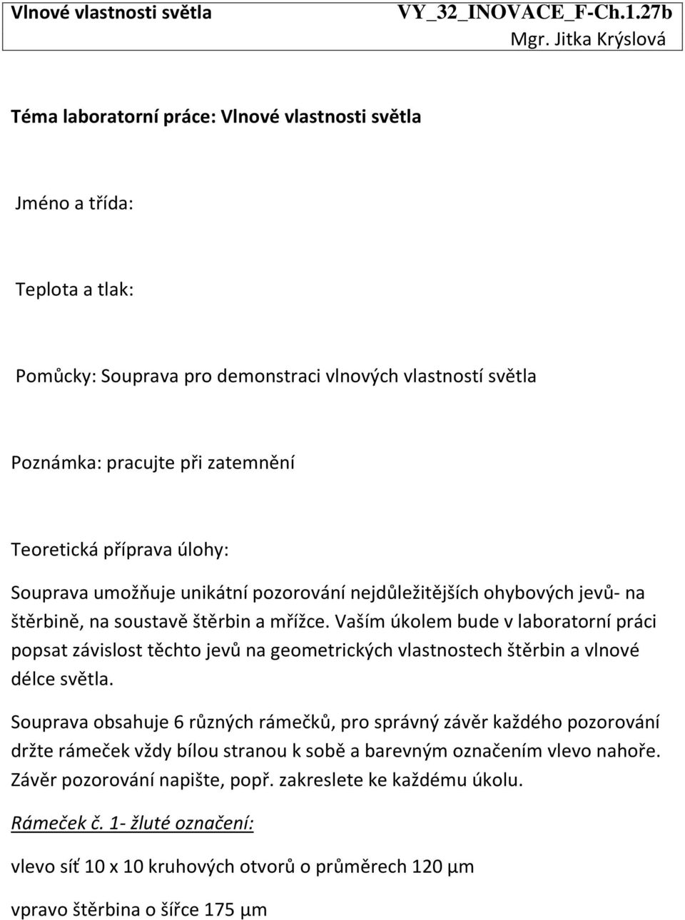 Vaším úkolem bude v laboratorní práci popsat závislost těchto jevů na geometrických vlastnostech štěrbin a vlnové délce světla.