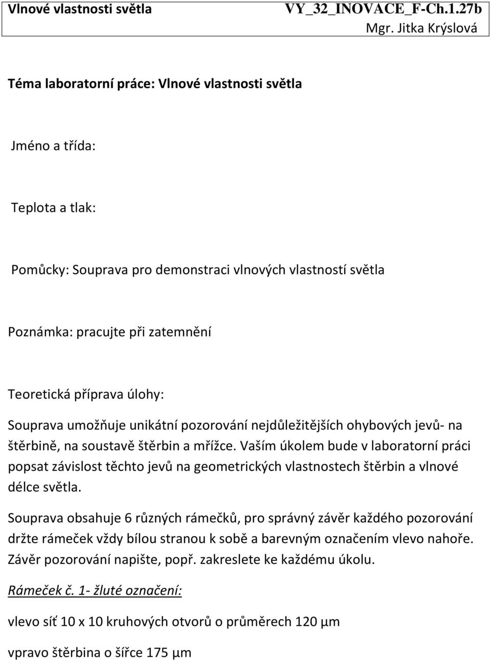 Vaším úkolem bude v laboratorní práci popsat závislost těchto jevů na geometrických vlastnostech štěrbin a vlnové délce světla.