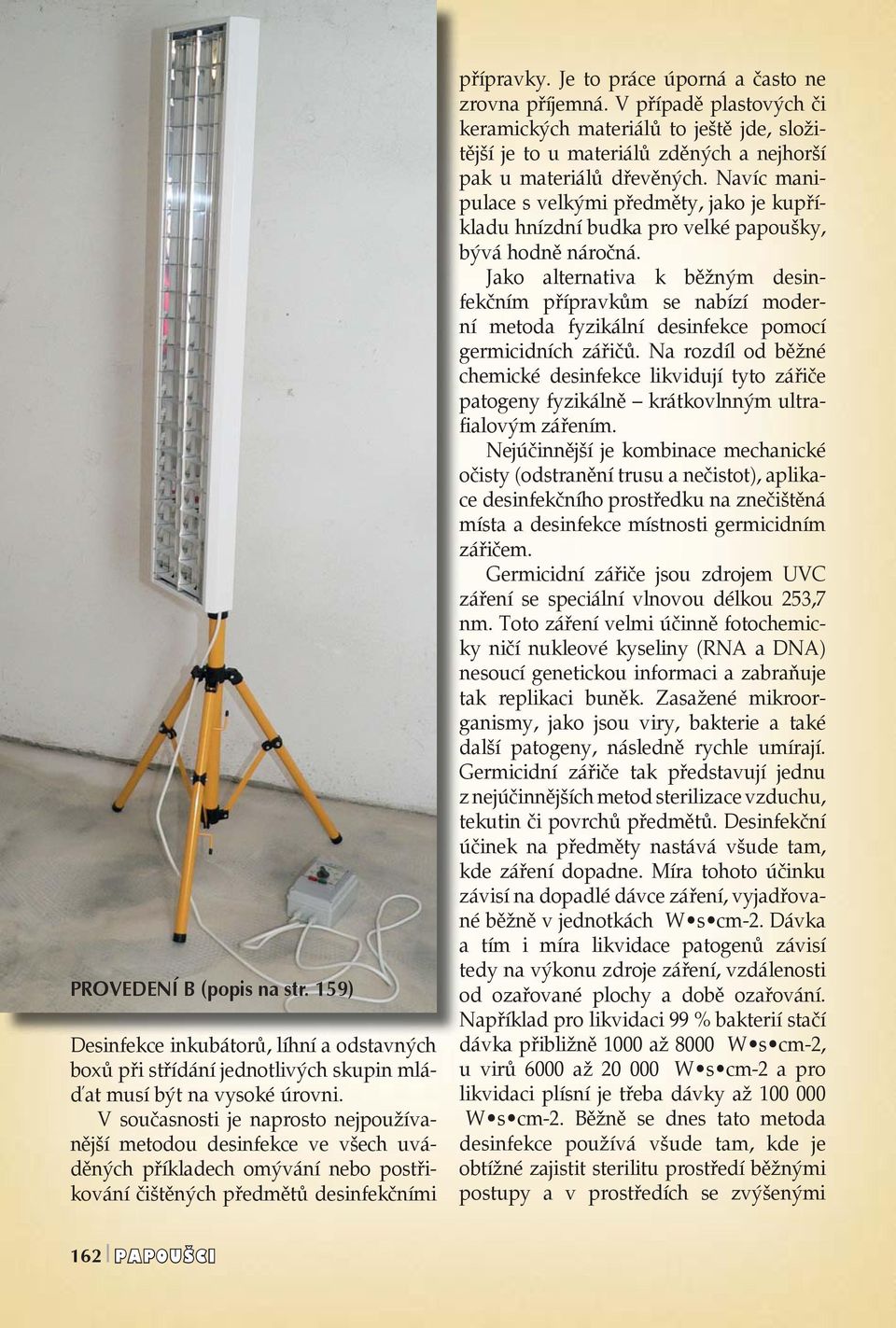 Je to práce úporná a často ne zrovna příjemná. V případě plastových či keramických materiálů to ještě jde, složitější je to u materiálů zděných a nejhorší pak u materiálů dřevěných.