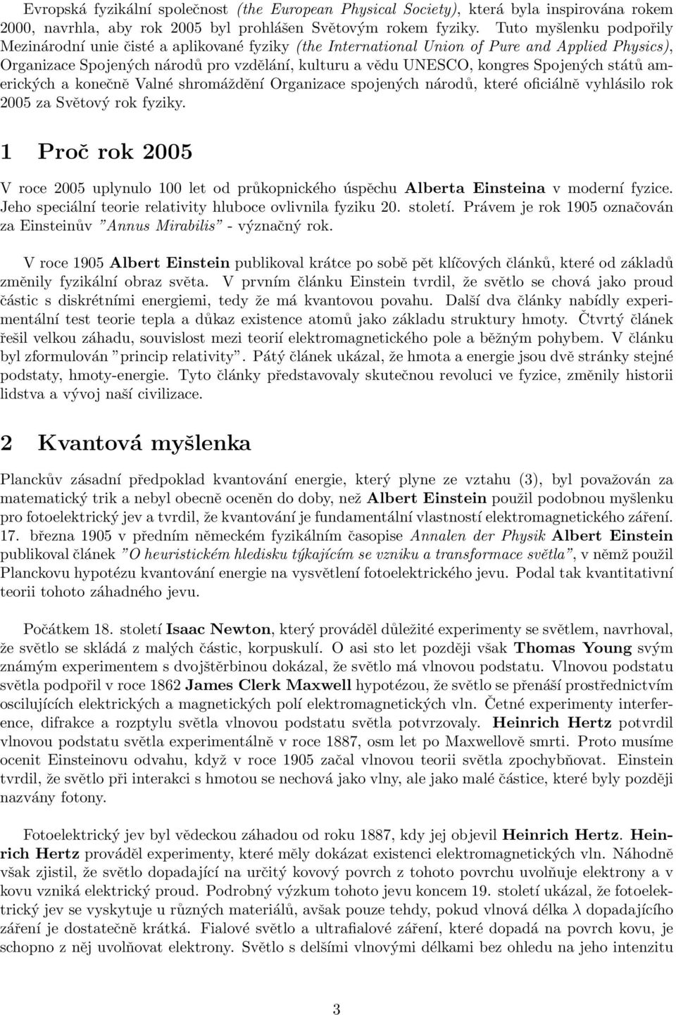 Spojených států amerických a konečně Valné shromáždění Organizace spojených národů, které oficiálně vyhlásilo rok 2005 za Světový rok fyziky.